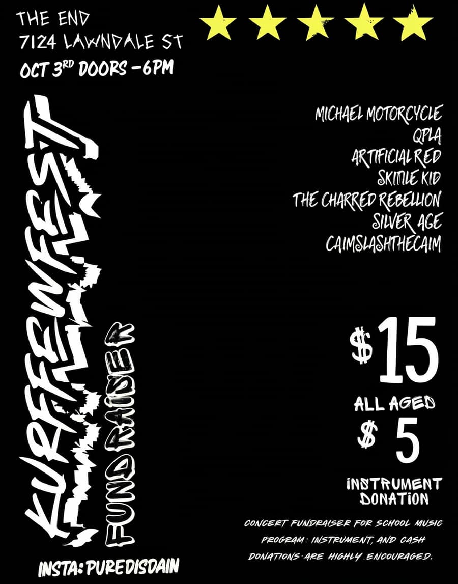 Kurffewfest Fund Raiser at The End, 7124 Lawndale St, October 3rd doors at 6pm, featuring Michael Motorcycle, QPLA, Artificial Red, Skittle Kid, The Charred Rebellion, Silver Age, and CaimSlashTheCaim — a concert fundraiser for a school music program, $15 general / $5 with instrument donation